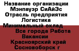 Sales support specialist › Название организации ­ Мэнпауэр СиАйЭс › Отрасль предприятия ­ Логистика › Минимальный оклад ­ 55 000 - Все города Работа » Вакансии   . Красноярский край,Сосновоборск г.